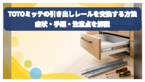 TOTOミッテの引き出しレールを交換する方法｜症状・手順・注意点を解説